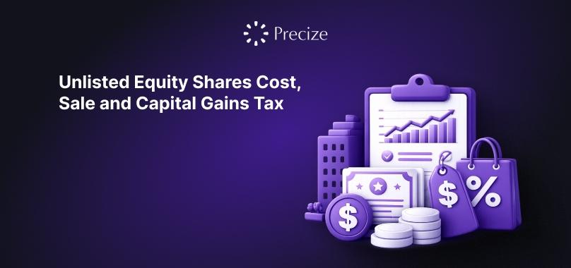 Unlisted Equity Shares Cost, Sale and Capital Gains Tax